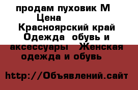 продам пуховик М › Цена ­ 3 000 - Красноярский край Одежда, обувь и аксессуары » Женская одежда и обувь   